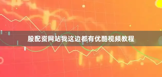 股配资网站我这边都有优酷视频教程