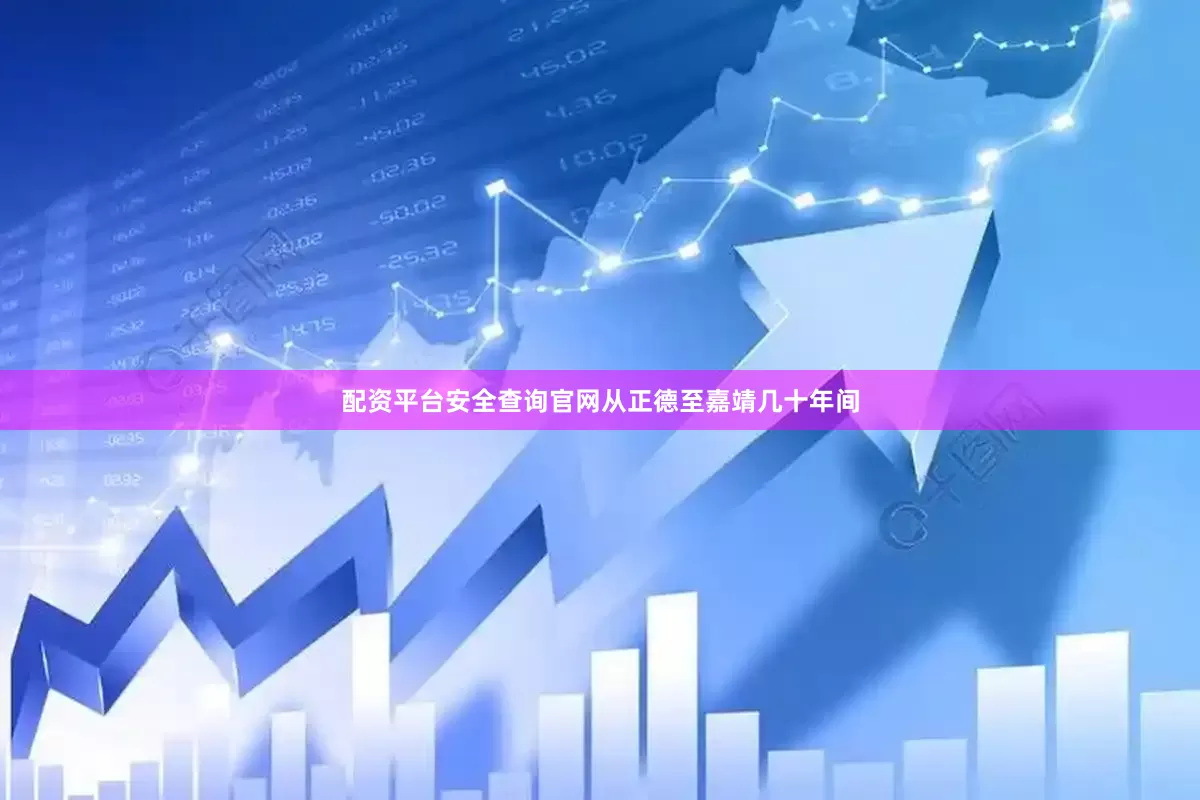 配资平台安全查询官网从正德至嘉靖几十年间