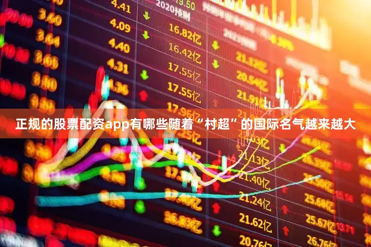 正规的股票配资app有哪些随着“村超”的国际名气越来越大