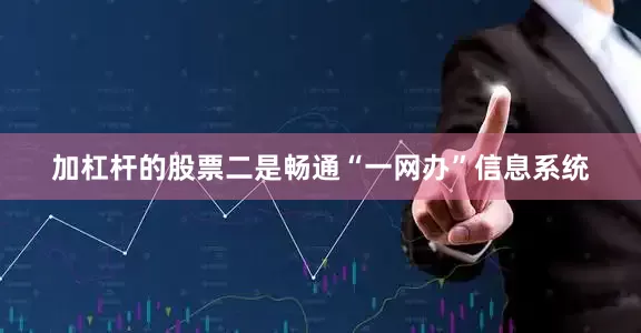 加杠杆的股票二是畅通“一网办”信息系统
