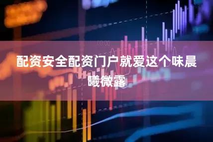 配资安全配资门户　　就爱这个味　　晨曦微露